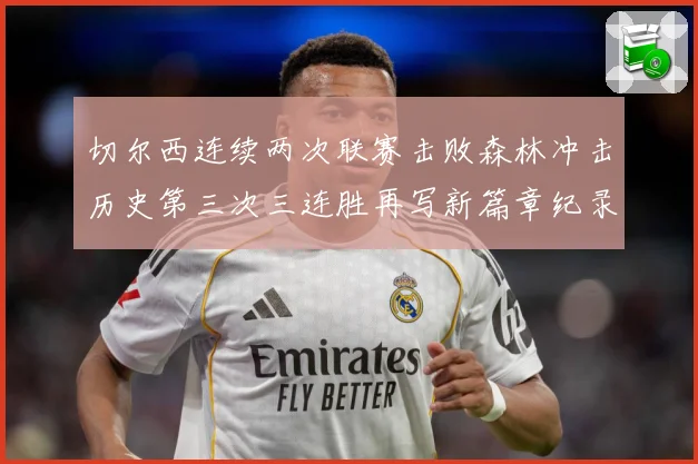 切尔西连续两次联赛击败森林冲击历史第三次三连胜再写新篇章纪录专题观察