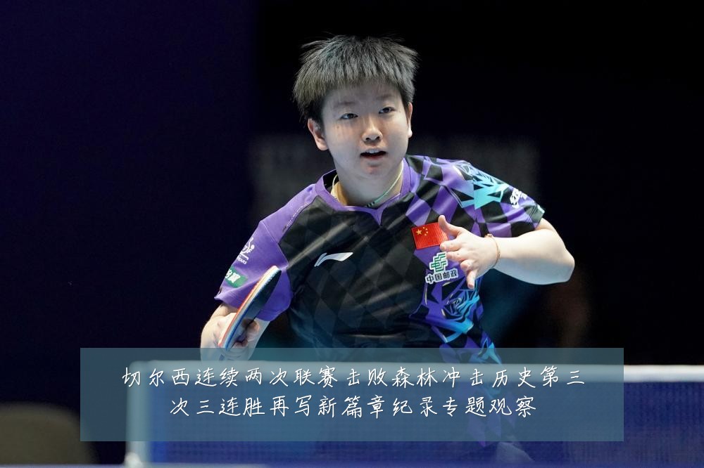 切尔西连续两次联赛击败森林冲击历史第三次三连胜再写新篇章纪录专题观察